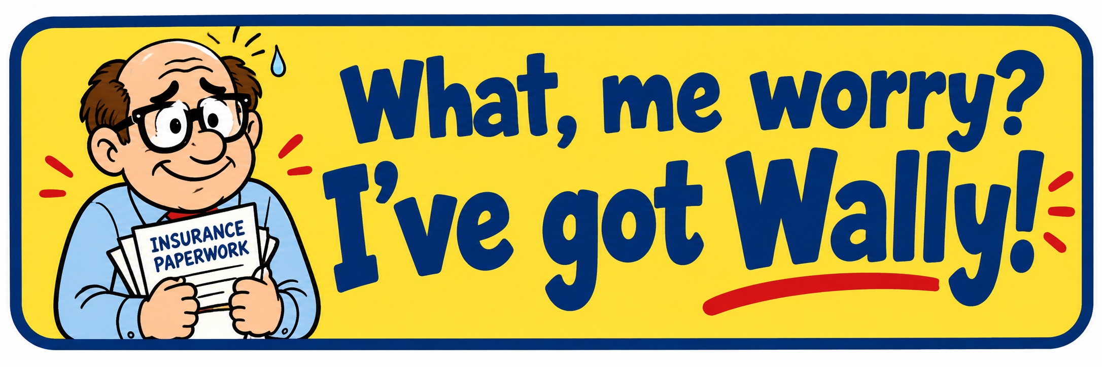 Bumper sticker: What, me worry? I've got Wally!